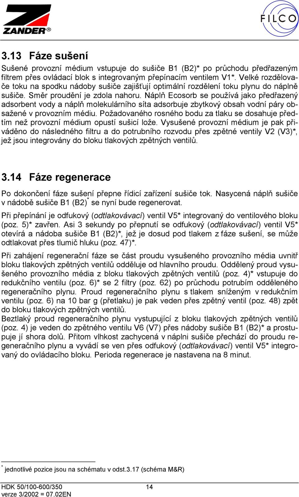 Náplň Ecosorb se používá jako předřazený adsorbent vody a náplň molekulárního síta adsorbuje zbytkový obsah vodní páry obsažené v provozním médiu.