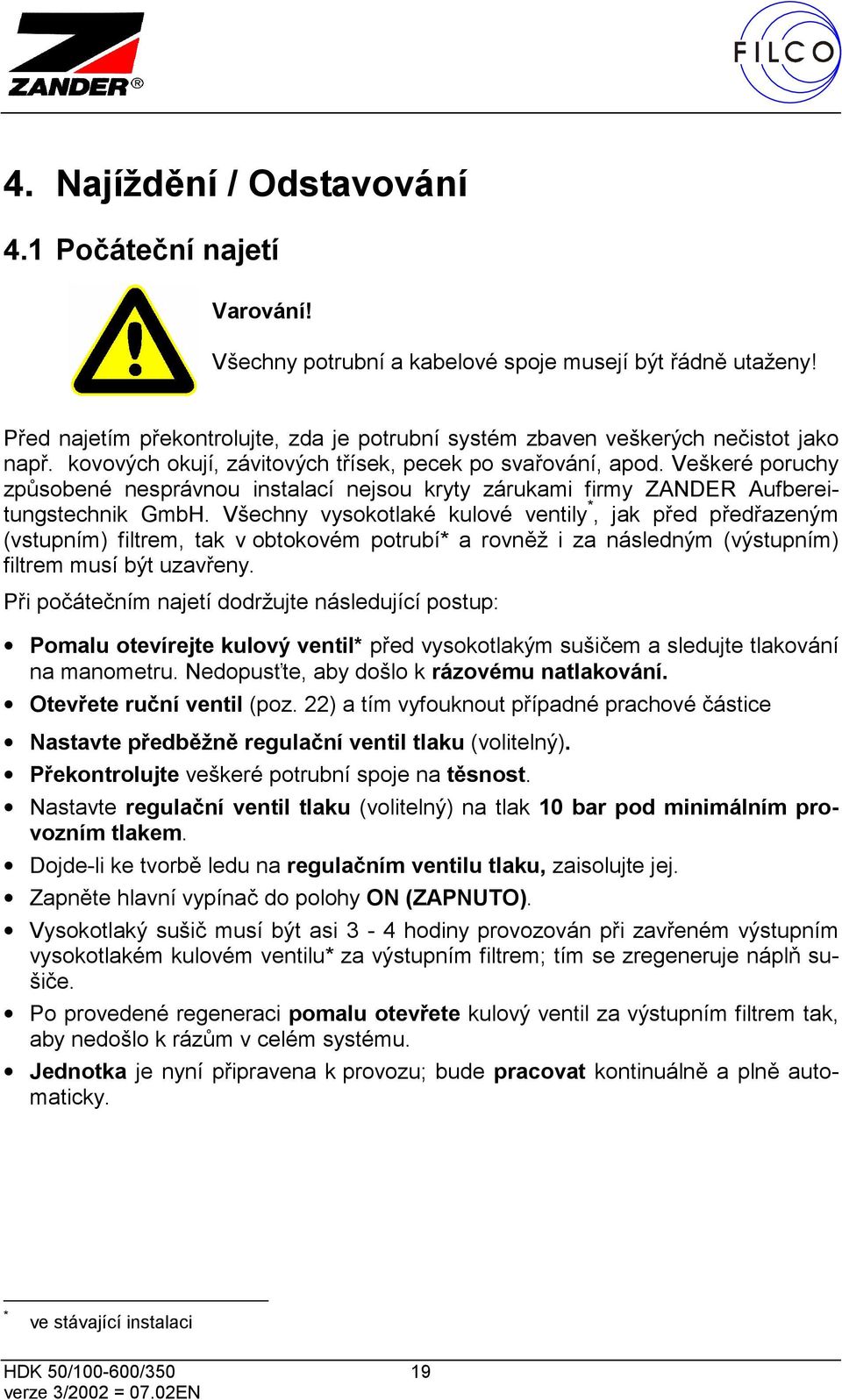Veškeré poruchy způsobené nesprávnou instalací nejsou kryty zárukami firmy ZANDER Aufbereitungstechnik GmbH.
