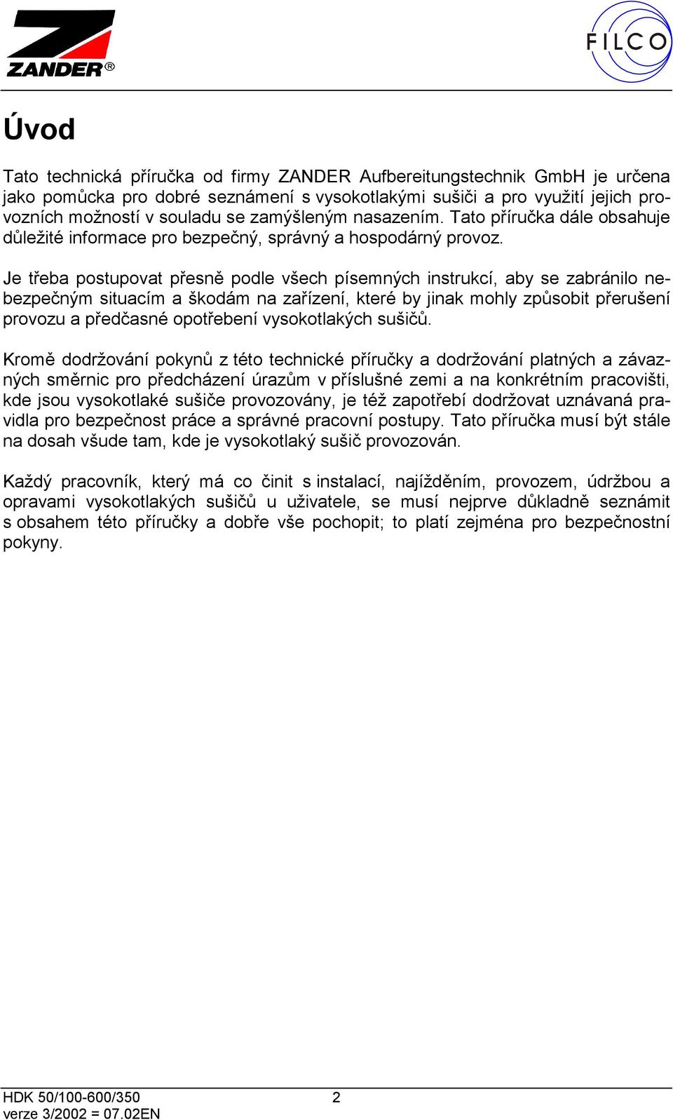 Je třeba postupovat přesně podle všech písemných instrukcí, aby se zabránilo nebezpečným situacím a škodám na zařízení, které by jinak mohly způsobit přerušení provozu a předčasné opotřebení