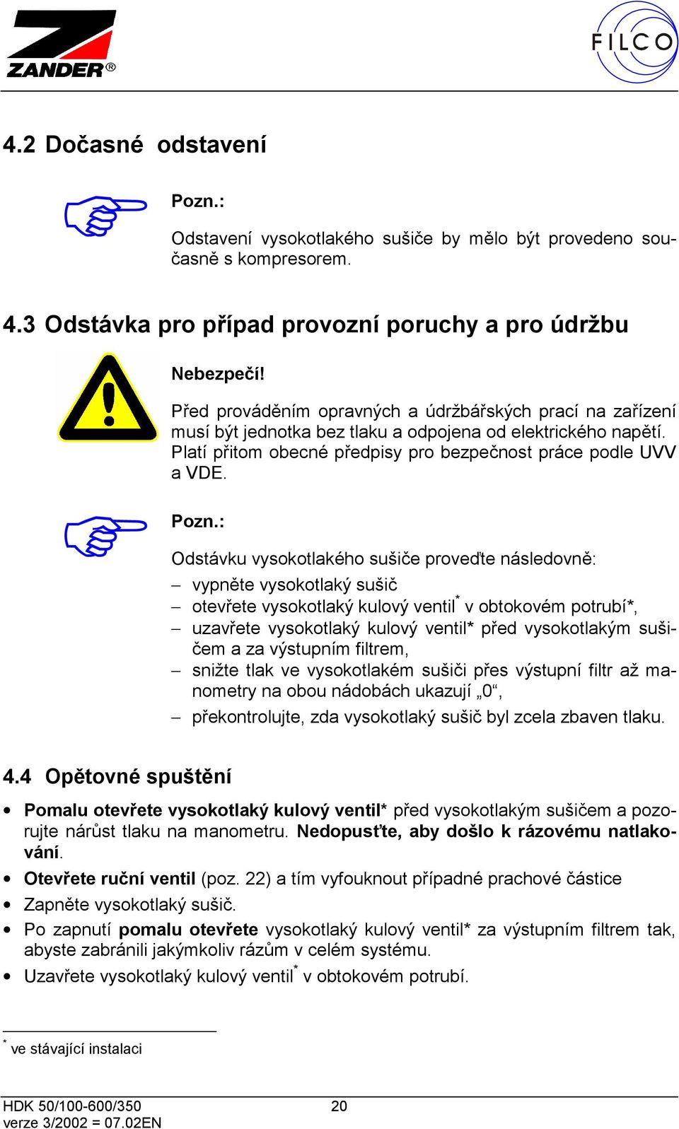 : Odstávku vysokotlakého sušiče proveďte následovně: vypněte vysokotlaký sušič otevřete vysokotlaký kulový ventil * v obtokovém potrubí*, uzavřete vysokotlaký kulový ventil* před vysokotlakým sušičem