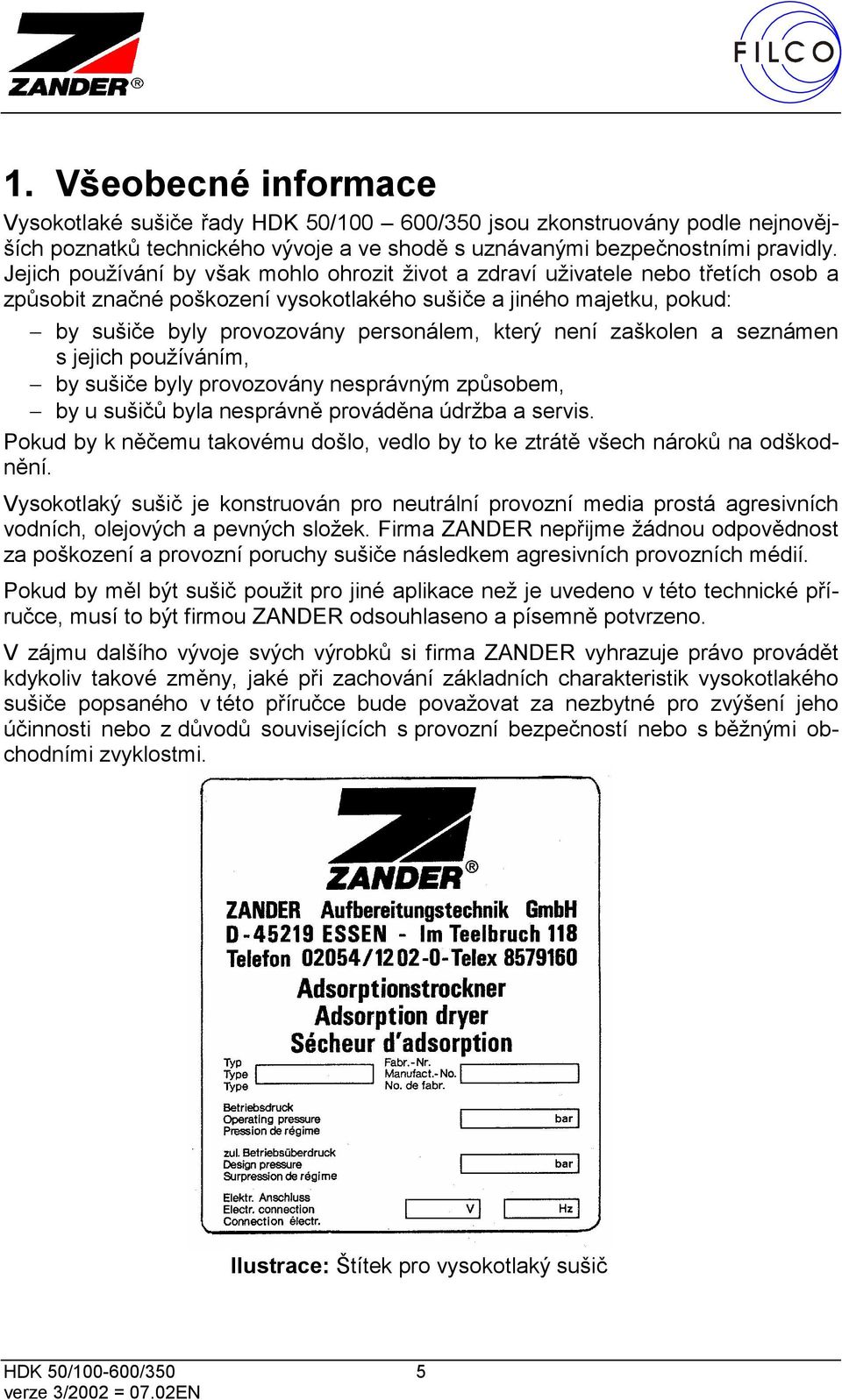 který není zaškolen a seznámen s jejich používáním, by sušiče byly provozovány nesprávným způsobem, by u sušičů byla nesprávně prováděna údržba a servis.