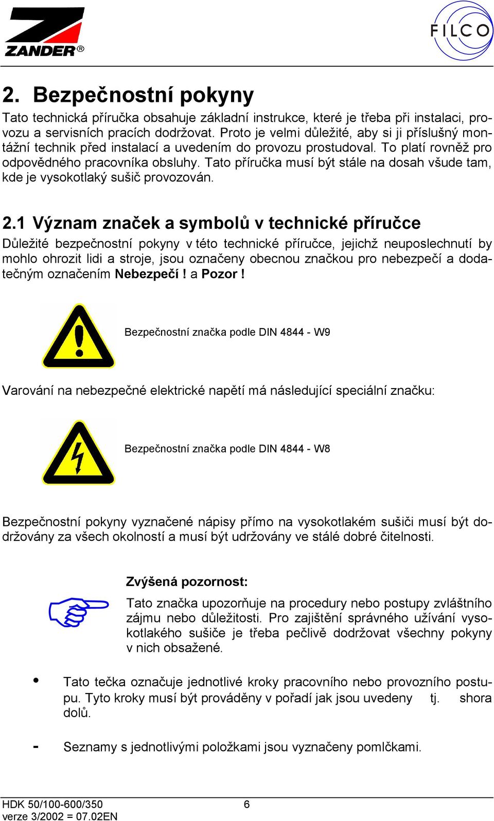 Tato příručka musí být stále na dosah všude tam, kde je vysokotlaký sušič provozován. 2.