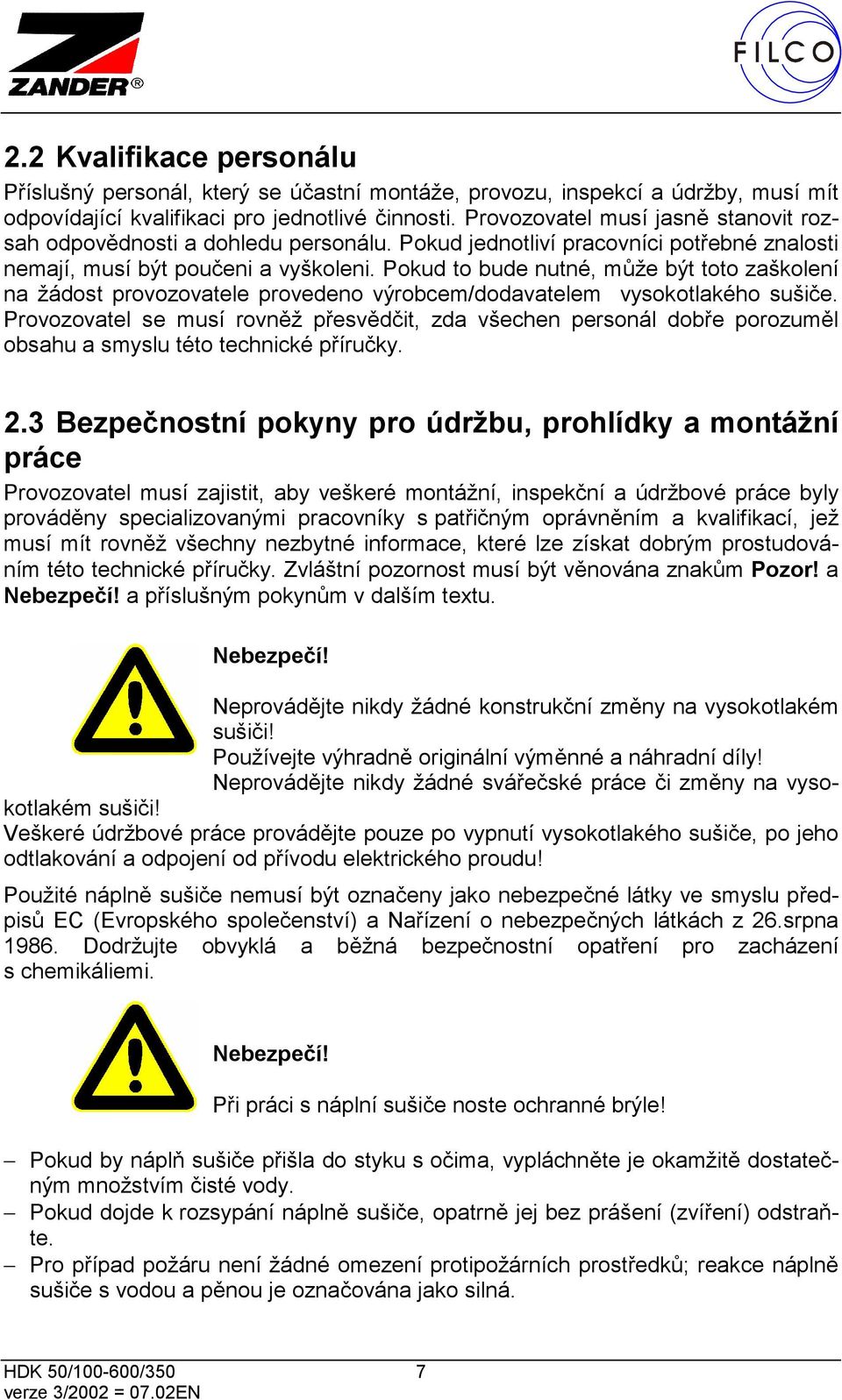 Pokud to bude nutné, může být toto zaškolení na žádost provozovatele provedeno výrobcem/dodavatelem vysokotlakého sušiče.