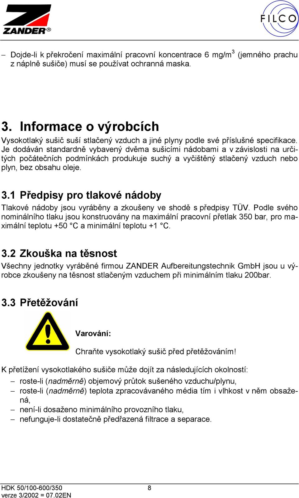 1 Předpisy pro tlakové nádoby Tlakové nádoby jsou vyráběny a zkoušeny ve shodě s předpisy TÜV.