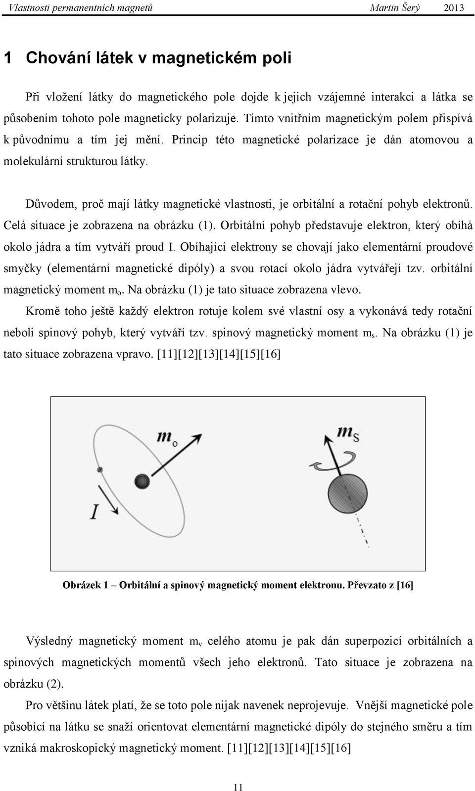 Důvodem, proč mají látky magnetické vlastnosti, je orbitální a rotační pohyb elektronů. Celá situace je zobrazena na obrázku (1).