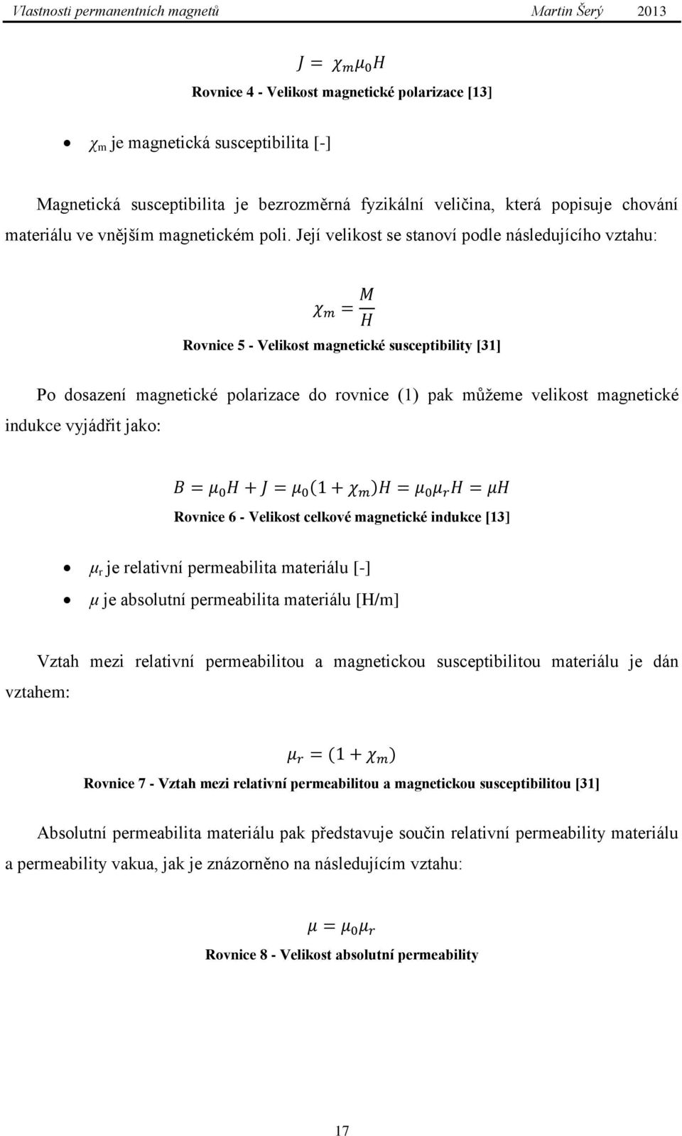 Její velikost se stanoví podle následujícího vztahu: Rovnice 5 - Velikost magnetické susceptibility [31] Po dosazení magnetické polarizace do rovnice (1) pak můžeme velikost magnetické indukce