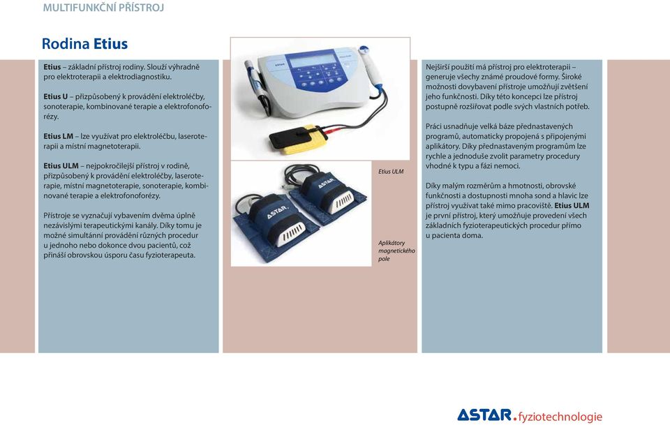 Etius ULM nejpokročilejší přístroj v rodině, přizpůsobený k provádění elektroléčby, laseroterapie, místní magnetoterapie, sonoterapie, kombinované terapie a elektrofonoforézy.