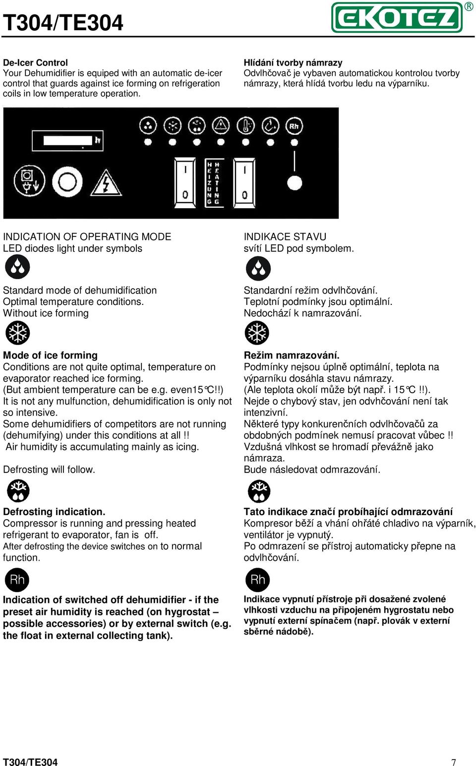 INDICATION OF OPERATING MODE LED diodes light under symbols INDIKACE STAVU svítí LED pod symbolem. Standard mode of dehumidification Optimal temperature conditions.