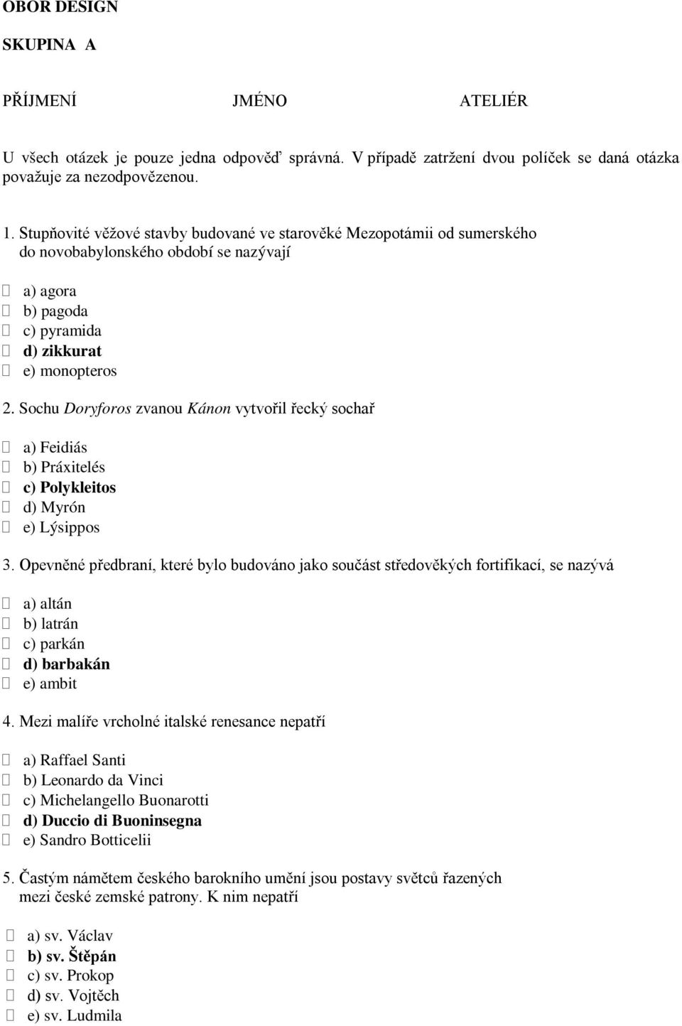 Sochu Doryforos zvanou Kánon vytvořil řecký sochař a) Feidiás b) Práxitelés c) Polykleitos d) Myrón e) Lýsippos 3.