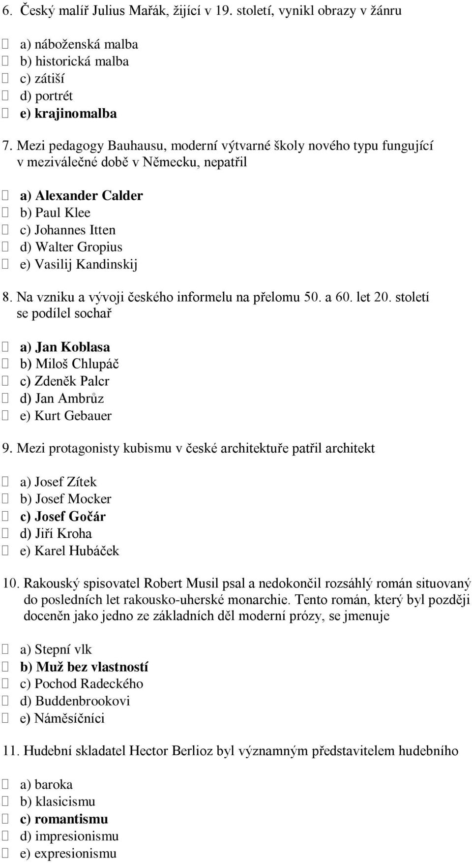 8. Na vzniku a vývoji českého informelu na přelomu 50. a 60. let 20. století se podílel sochař a) Jan Koblasa b) Miloš Chlupáč c) Zdeněk Palcr d) Jan Ambrůz e) Kurt Gebauer 9.