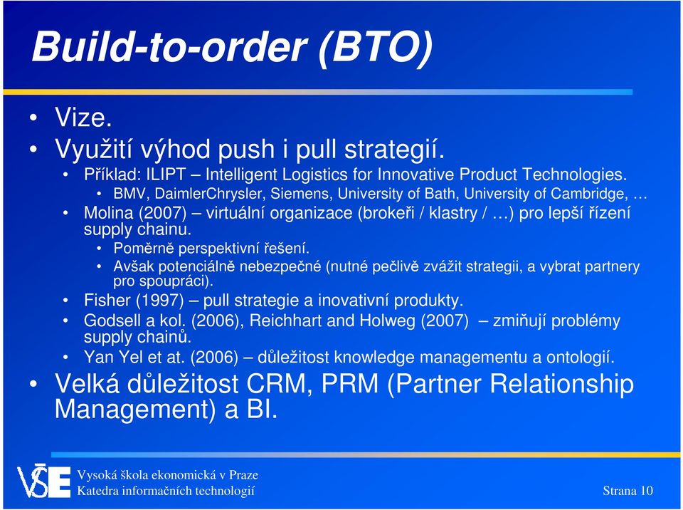 Poměrně perspektivní řešení. Avšak potenciálně nebezpečné (nutné pečlivě zvážit strategii, a vybrat partnery pro spoupráci). Fisher (1997) pull strategie a inovativní produkty.