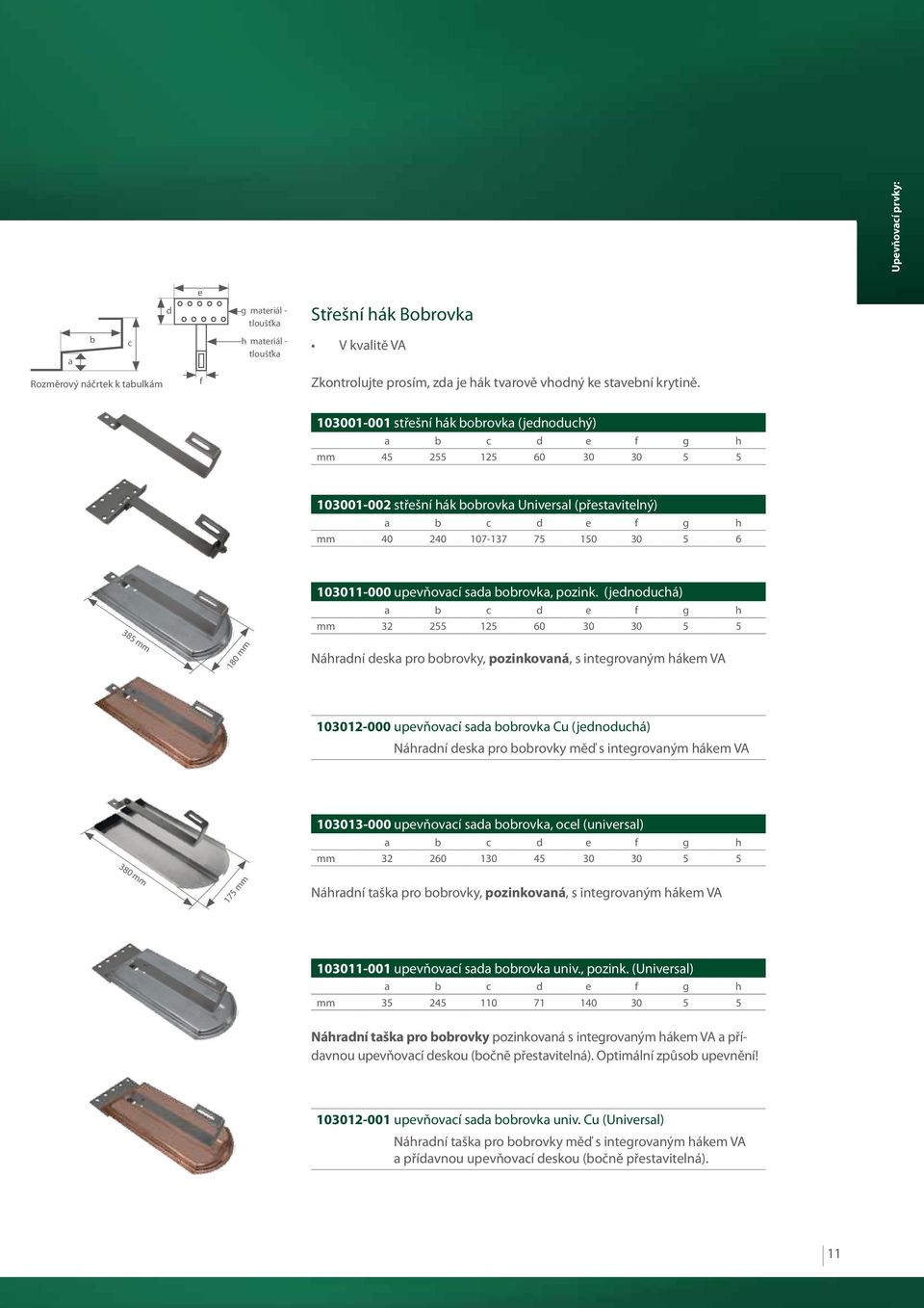 103001-001 střešní hák bobrovka (jednoduchý) a b c d e f g h mm 45 255 125 60 30 30 5 5 103001-002 střešní hák bobrovka Universal (přestavitelný) a b c d e f g h mm 40 240 107-137 75 150 30 5 6