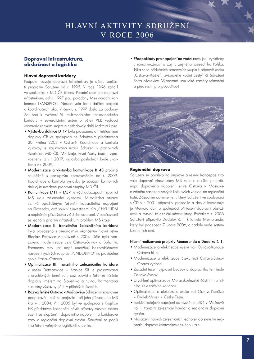 Následovala řada dalších projektů a koordinačních akcí. V červnu r. 1997 došlo za podpory Sdružení k rozšíření VI. multimodálního transevropského koridoru v severojižním směru o větev VI.