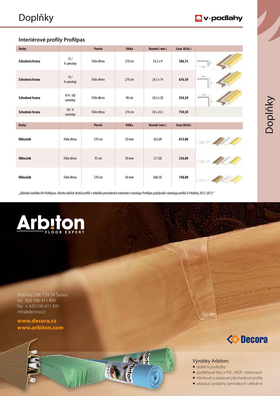 236,00 Oblouček Fólie dřevo 270 cm 40 mm 688,50 748,00 Základní nabídka lišt Profilpasu.