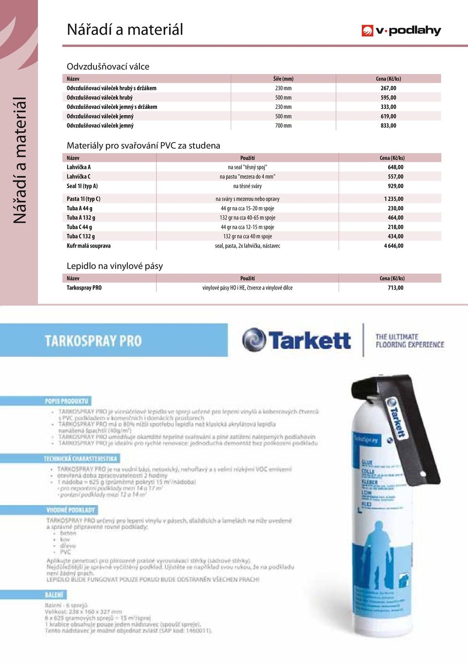 na seal "těsný spoj" 648,00 Lahvička C na pastu "mezera do 4 mm" 557,00 Seal 1l (typ A) na těsné sváry 929,00 Pasta 1l (typ C) na sváry s mezerou nebo opravy 1 235,00 Tuba A 44 g 44 gr na cca 15-20 m