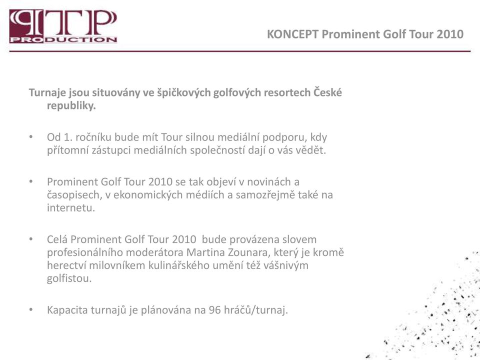 Prominent Golf Tour 2010 se tak objeví v novinách a časopisech, v ekonomických médiích a samozřejmě také na internetu.