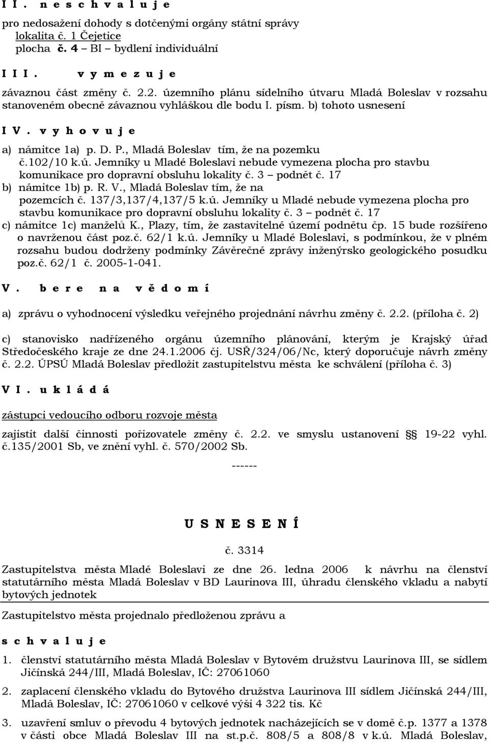 , Mladá Boleslav tím, že na pozemku č.102/10 k.ú. Jemníky u Mladé Boleslavi nebude vymezena plocha pro stavbu komunikace pro dopravní obsluhu lokality č. 3 podnět č. 17 b) námitce 1b) p. R. V.