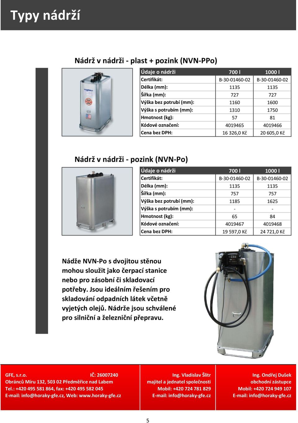 Výška bez potrubí (mm): Výška s potrubím (mm): Hmotnost (kg): Kódové označení: 700 l 1000 l B-30-01460-02 B-30-01460-02 1135 1135 757 757 1185 1625 - - 65 84 4019467 4019468 19 597,0 Kč 24 721,0 Kč