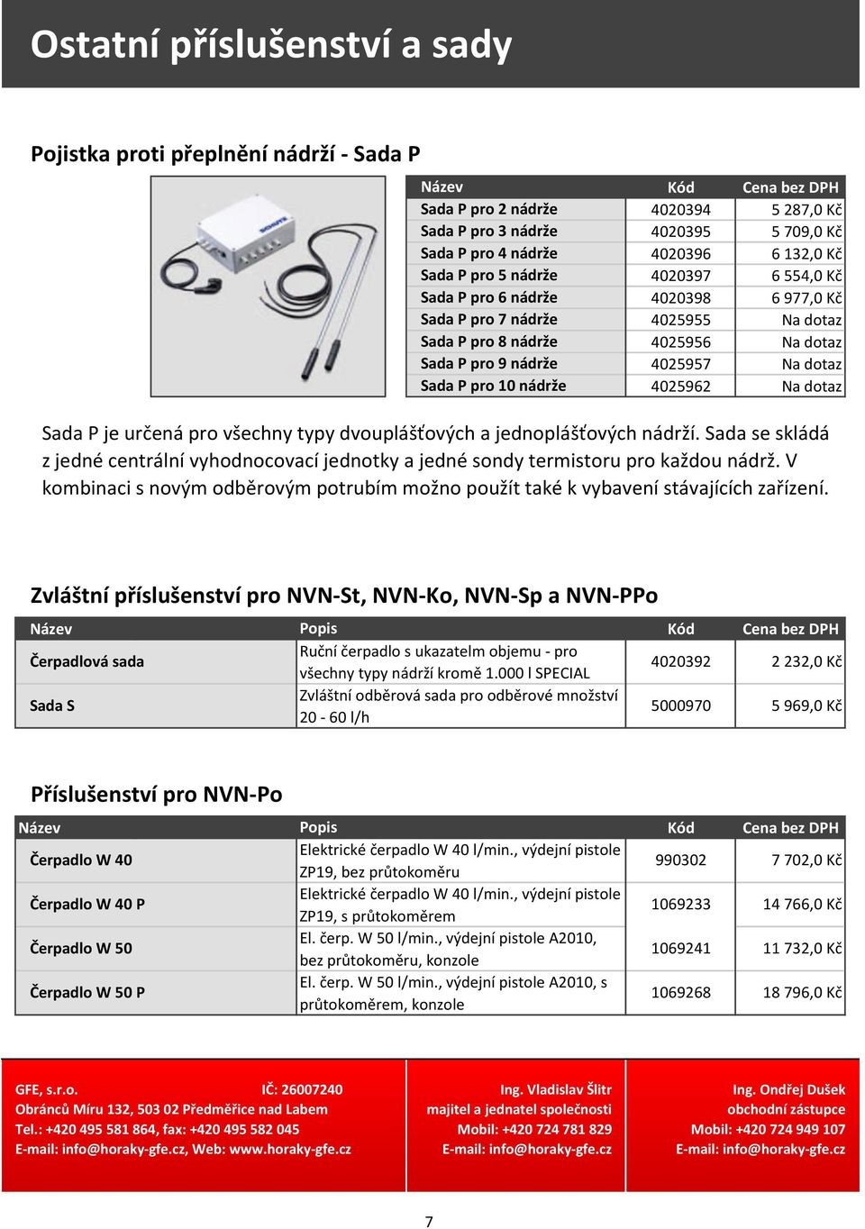 Na dotaz 4025957 Na dotaz 4025962 Na dotaz Sada P je určená pro všechny typy dvouplášťových a jednoplášťových nádrží.