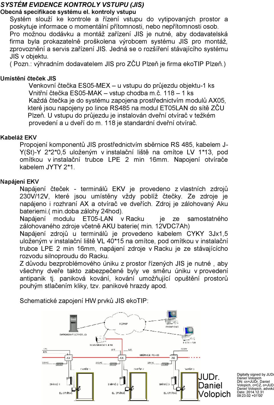 Pro možnou dodávku a montáž zařízení JIS je nutné, aby dodavatelská firma byla prokazatelně proškolena výrobcem systému JIS pro montáž, zprovoznění a servis zařízení JIS.