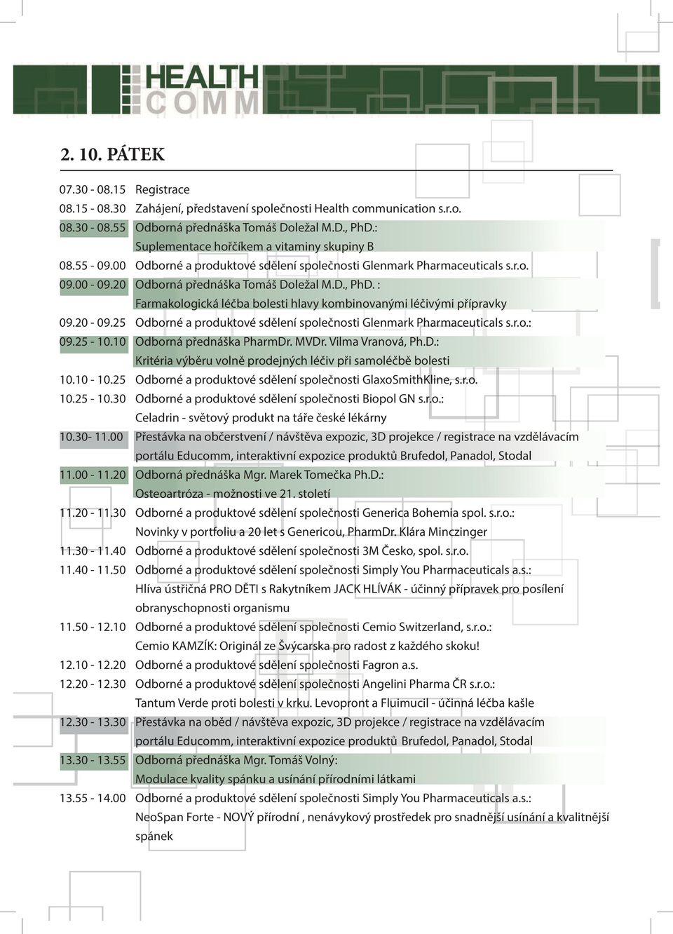 : Farmakologická léčba bolesti hlavy kombinovanými léčivými přípravky 09.20-09.25 Odborné a produktové sdělení společnosti Glenmark Pharmaceuticals s.r.o.: 09.25-10.10 Odborná přednáška PharmDr. MVDr.