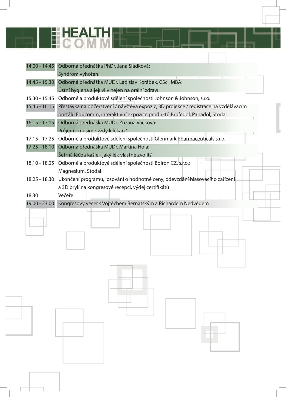 15 Přestávka na občerstvení / návštěva expozic, 3D projekce / registrace na vzdělávacím portálu Educomm, interaktivní expozice produktů Brufedol, Panadol, Stodal 16.15-17.15 Odborná přednáška MUDr.