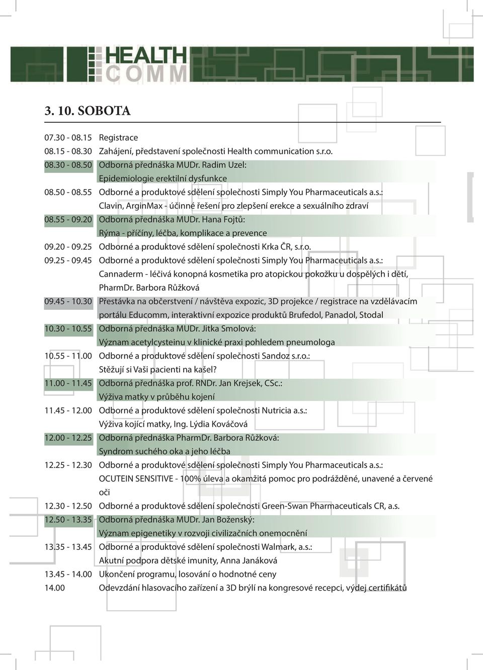 Hana Fojtů: Rýma - příčíny, léčba, komplikace a prevence 09.20-09.25 Odborné a produktové sdělení společnosti Krka ČR, s.r.o. 09.25-09.