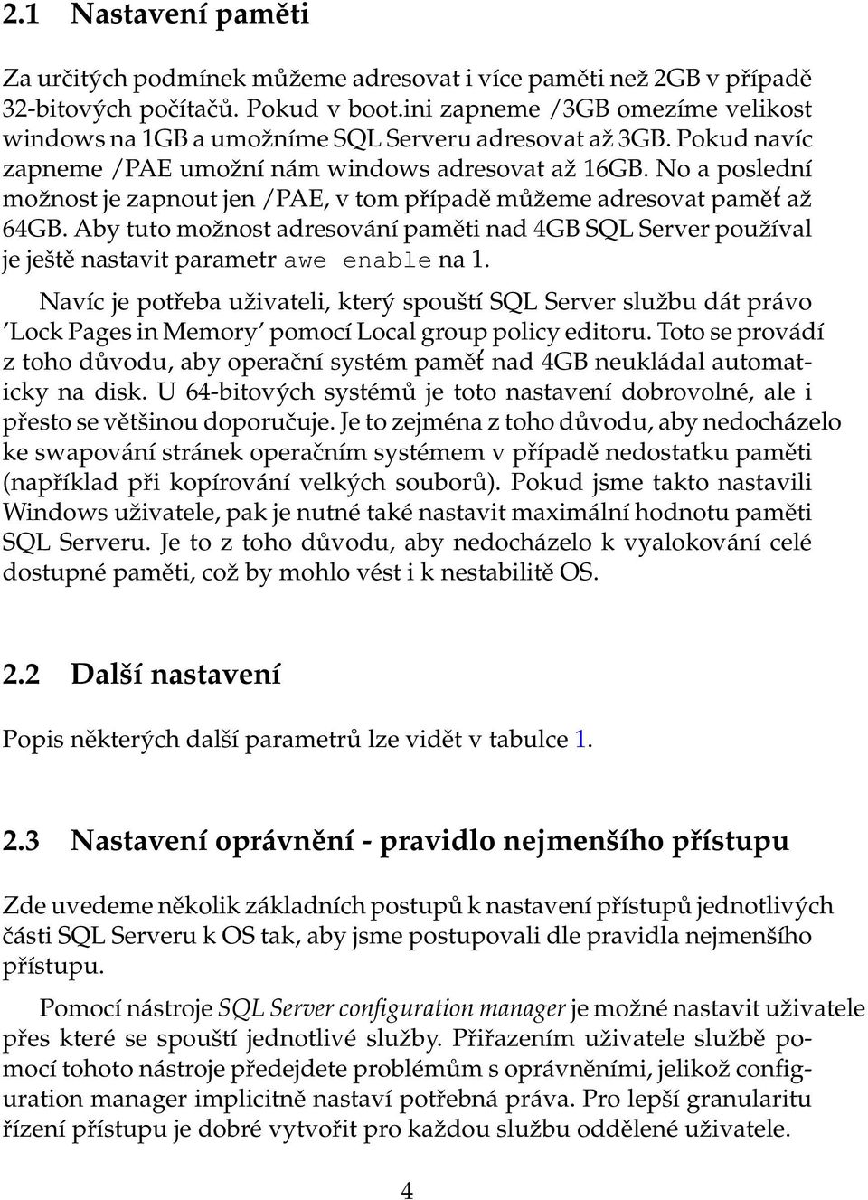 No a poslední moˇznost je zapnout jen /PAE, v tom případě můˇzeme adresovat pamět aˇz 64GB. Aby tuto možnost adresování paměti nad 4GB SQL Server používal je ještě nastavit parametr awe enable na 1.