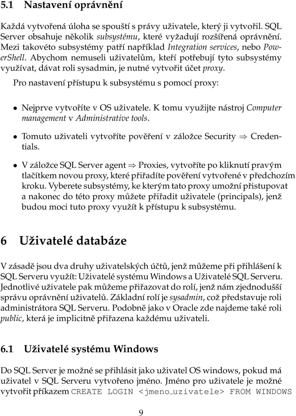 Abychom nemuseli uživatelům, kteří potřebují tyto subsystémy využívat, dávat roli sysadmin, je nutné vytvořit účet proxy.