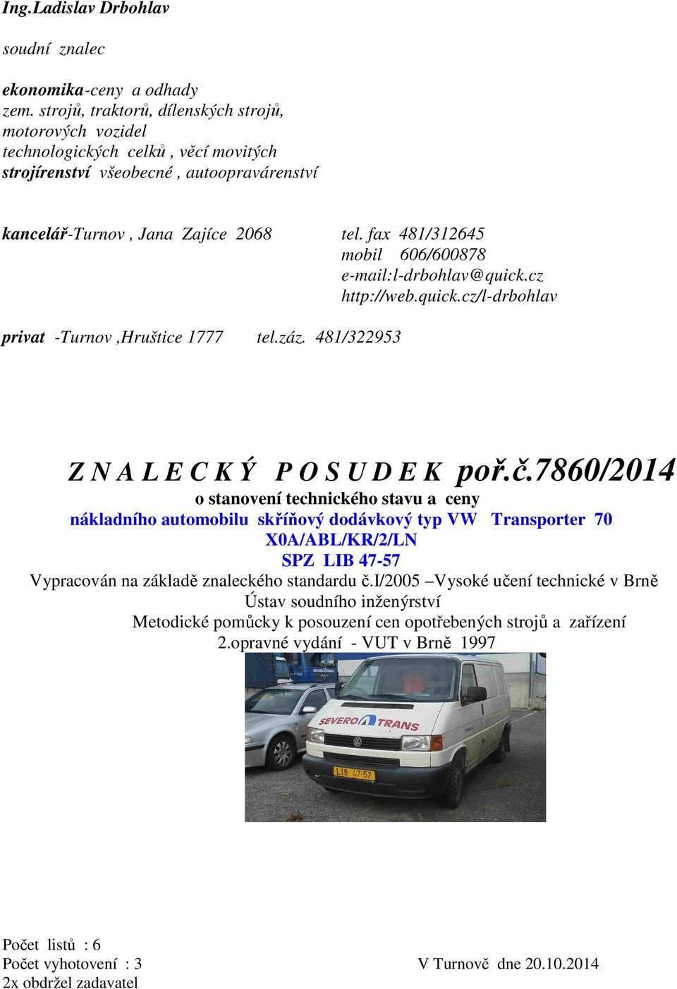 fax 481/312645 mobil 606/600878 e-mail:l-drbohlav@quick.cz http://web.quick.cz/l-drbohlav privat -Turnov,Hruštice 1777 tel.záz. 481/322953 Z N A L E C K Ý P O S U D E K poř.č.