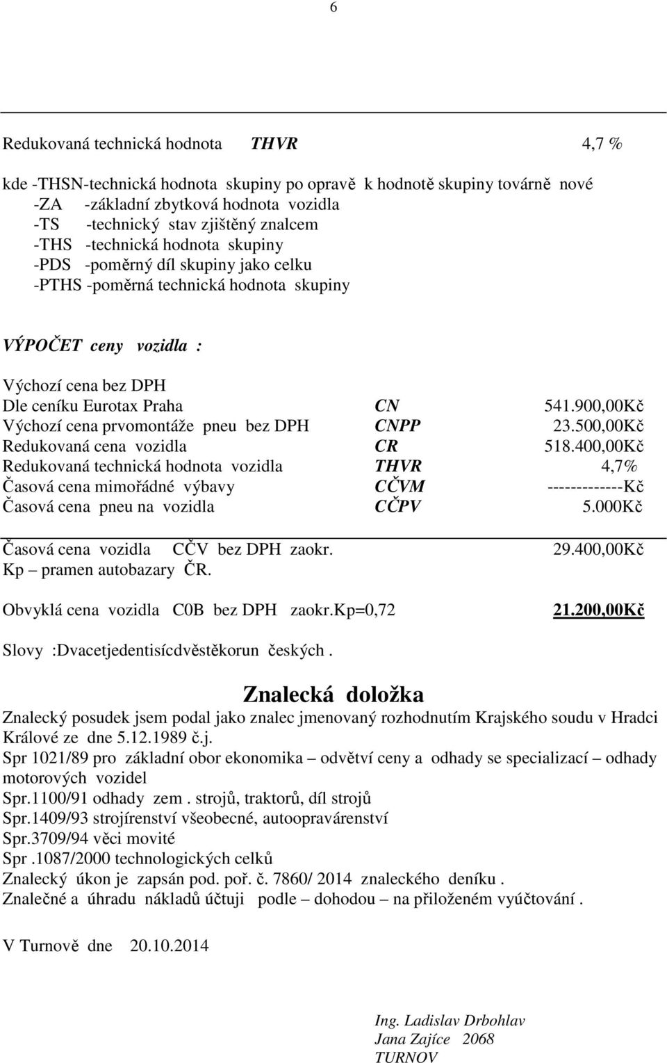 900,00 Kč Výchozí cena prvomontáže pneu bez DPH CNPP 23.500,00 Kč Redukovaná cena vozidla CR 518.