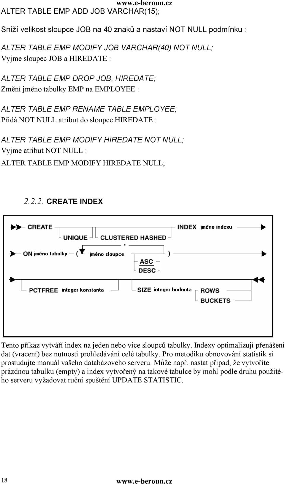 atribut NOT NULL : ALTER TABLE EMP MODIFY HIREDATE NULL; 2.2.2. CREATE INDEX Tento příkaz vytváří index na jeden nebo více sloupců tabulky.