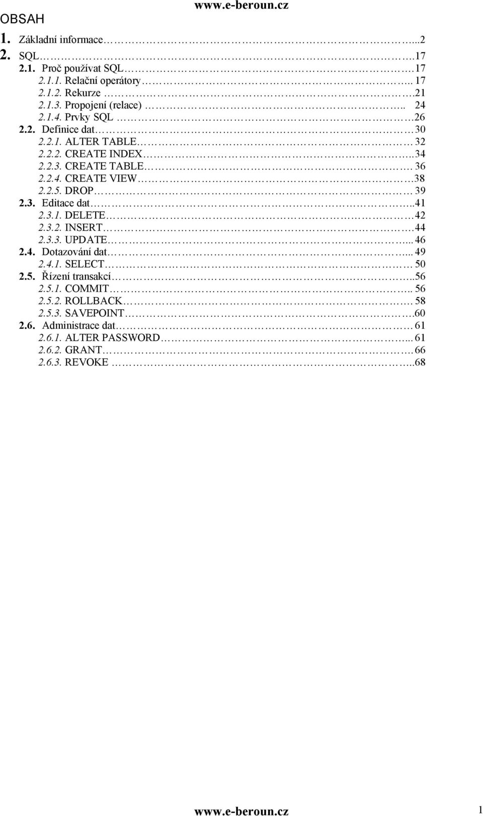 3. Editace dat.. 41 2.3.1. DELETE 42 2.3.2. INSERT. 44 2.3.3. UPDATE... 46 2.4. Dotazování dat... 49 2.4.1. SELECT 50 2.5. Řízení transakcí.. 56 2.5.1. COMMIT.
