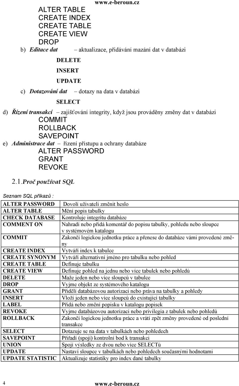 Proč používat SQL Seznam SQL příkazů : ALTER PASSWORD Dovolí uživateli změnit heslo ALTER TABLE Mění popis tabulky CHECK DATABASE Kontroluje integritu databáze COMMENT ON Nahradí nebo přidá komentář