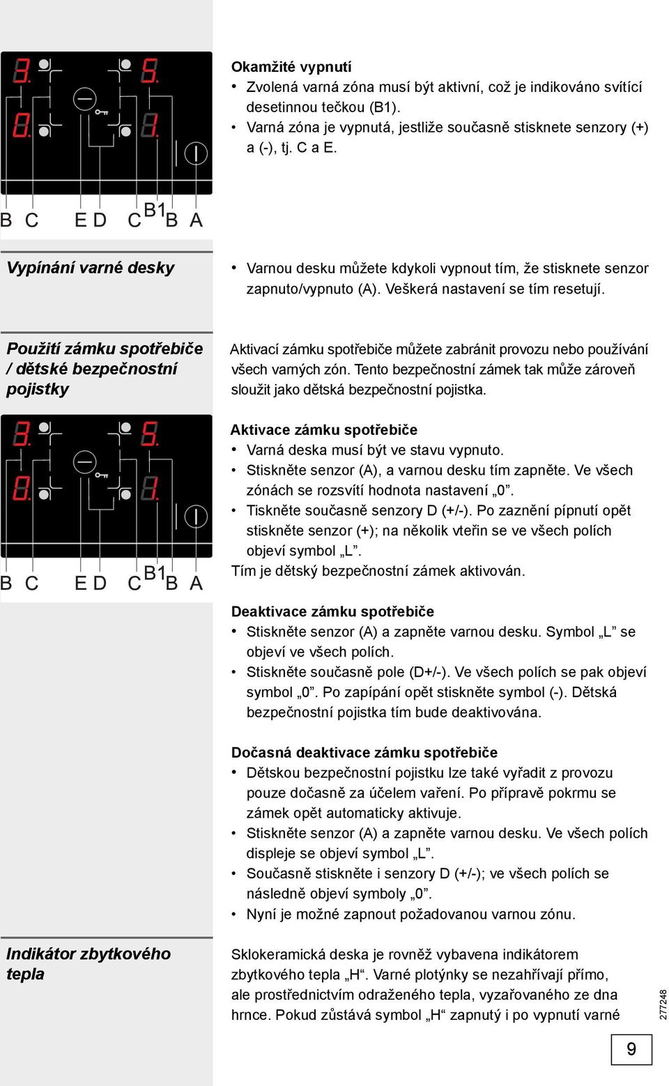 Použití zámku spotřebiče / dětské bezpečnostní pojistky Aktivací zámku spotřebiče můžete zabránit provozu nebo používání všech varných zón.