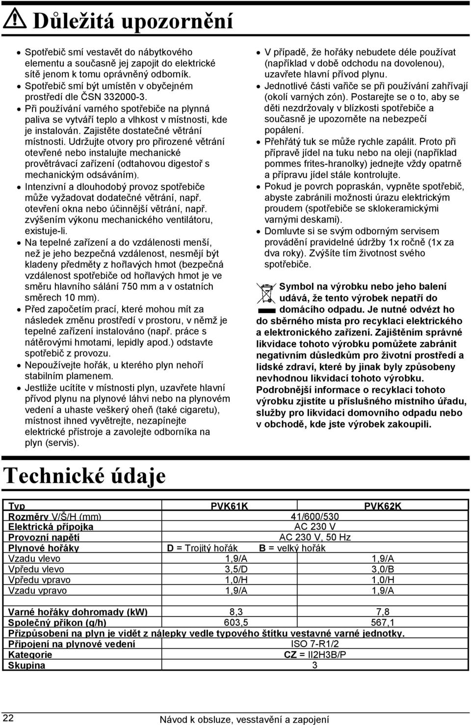 Udržujte otvory pro přirozené větrání otevřené nebo instalujte mechanické provětrávací zařízení (odtahovou digestoř s mechanickým odsáváním).