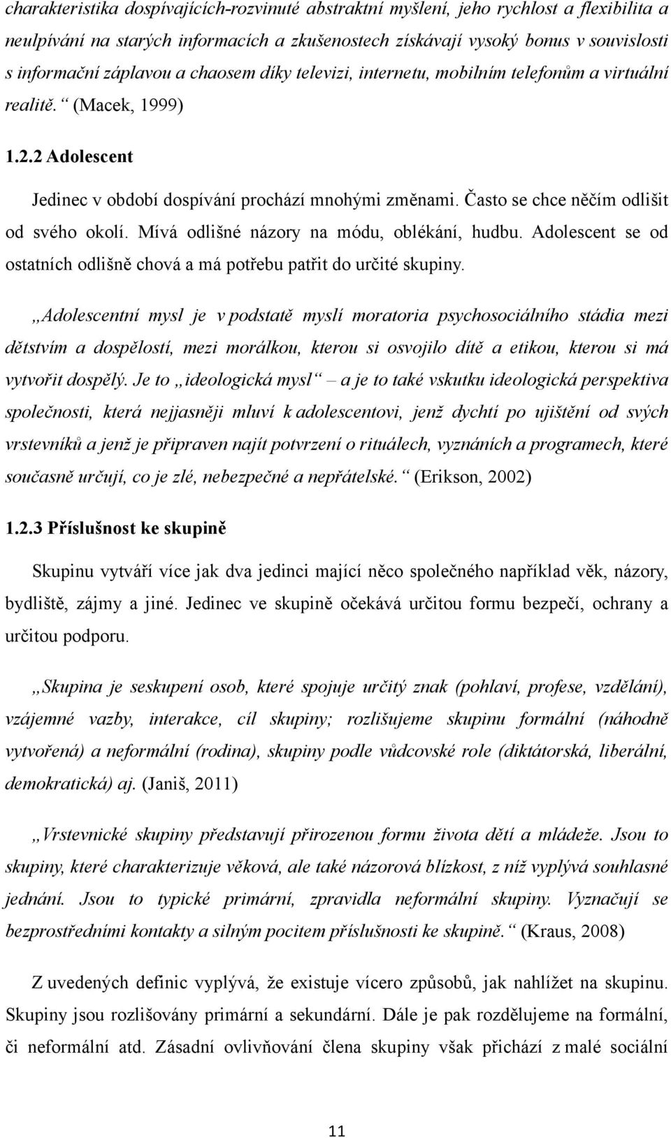 Často se chce něčím odlišit od svého okolí. Mívá odlišné názory na módu, oblékání, hudbu. Adolescent se od ostatních odlišně chová a má potřebu patřit do určité skupiny.