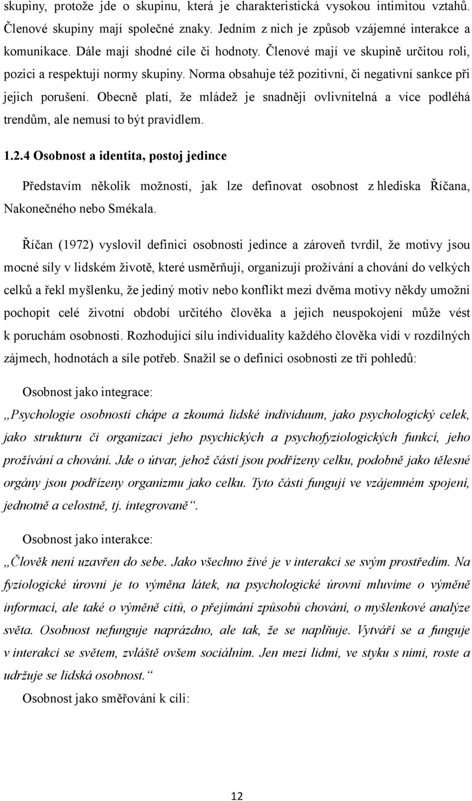 Obecně platí, že mládež je snadněji ovlivnitelná a více podléhá trendům, ale nemusí to být pravidlem. 1.2.