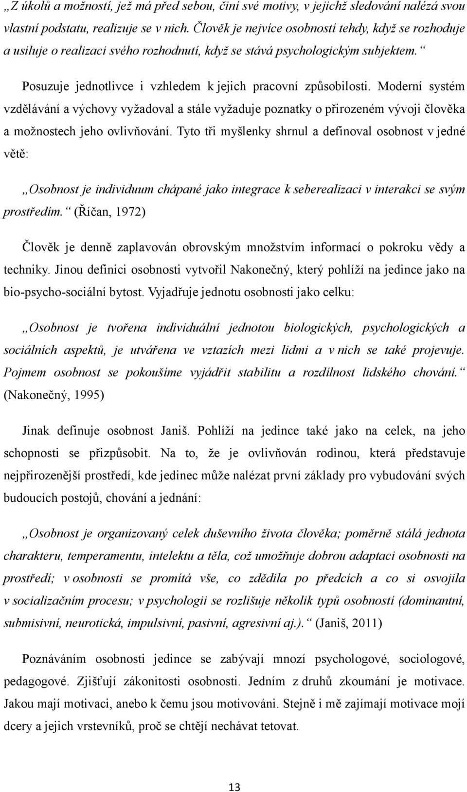 Moderní systém vzdělávání a výchovy vyžadoval a stále vyžaduje poznatky o přirozeném vývoji člověka a možnostech jeho ovlivňování.