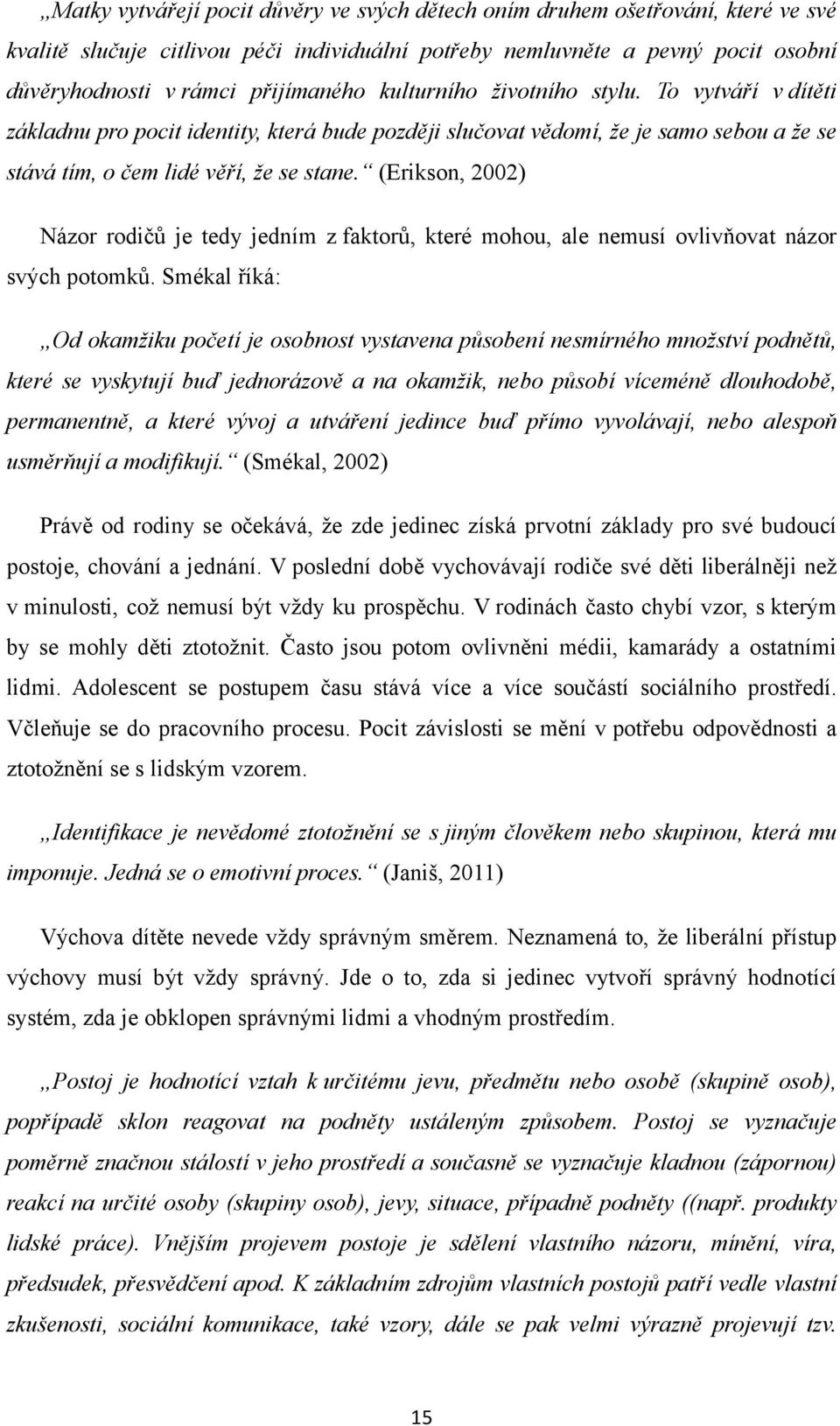 (Erikson, 2002) Názor rodičů je tedy jedním z faktorů, které mohou, ale nemusí ovlivňovat názor svých potomků.