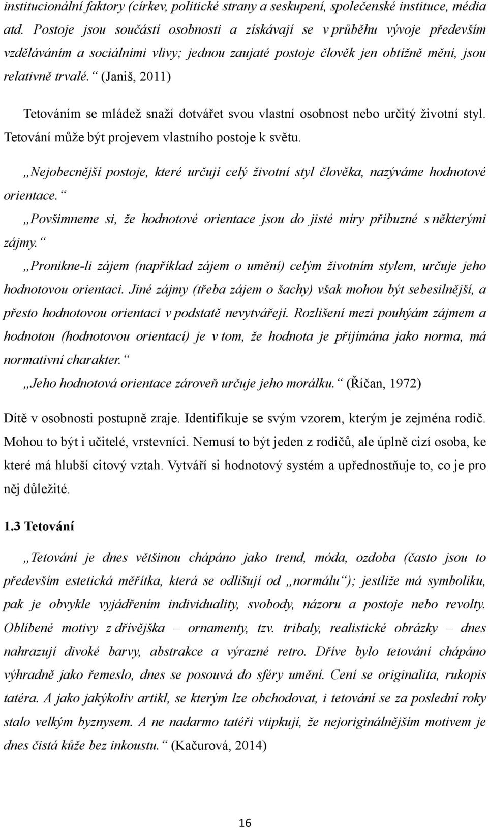 (Janiš, 2011) Tetováním se mládež snaží dotvářet svou vlastní osobnost nebo určitý životní styl. Tetování může být projevem vlastního postoje k světu.