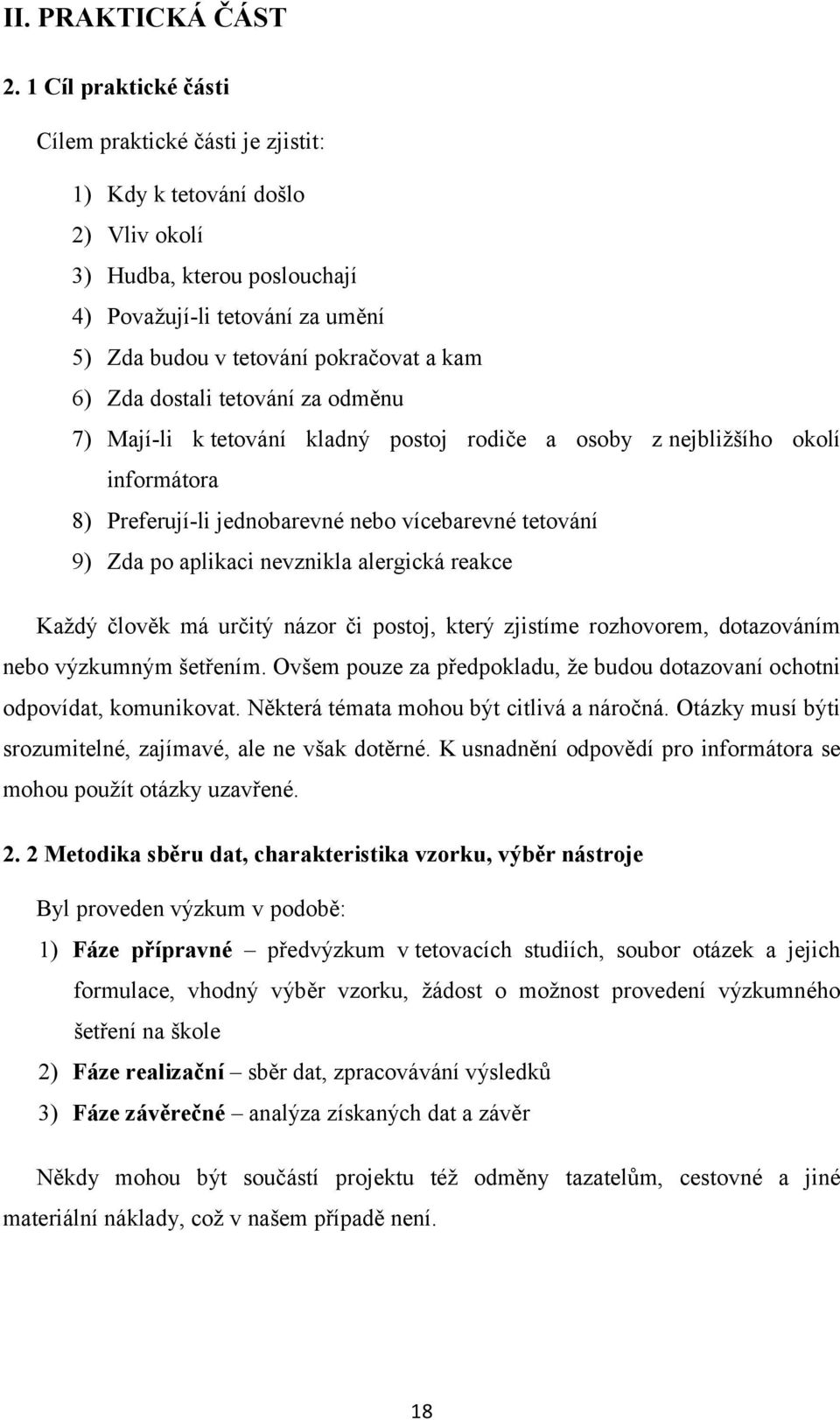 Zda dostali tetování za odměnu 7) Mají-li k tetování kladný postoj rodiče a osoby z nejbližšího okolí informátora 8) Preferují-li jednobarevné nebo vícebarevné tetování 9) Zda po aplikaci nevznikla