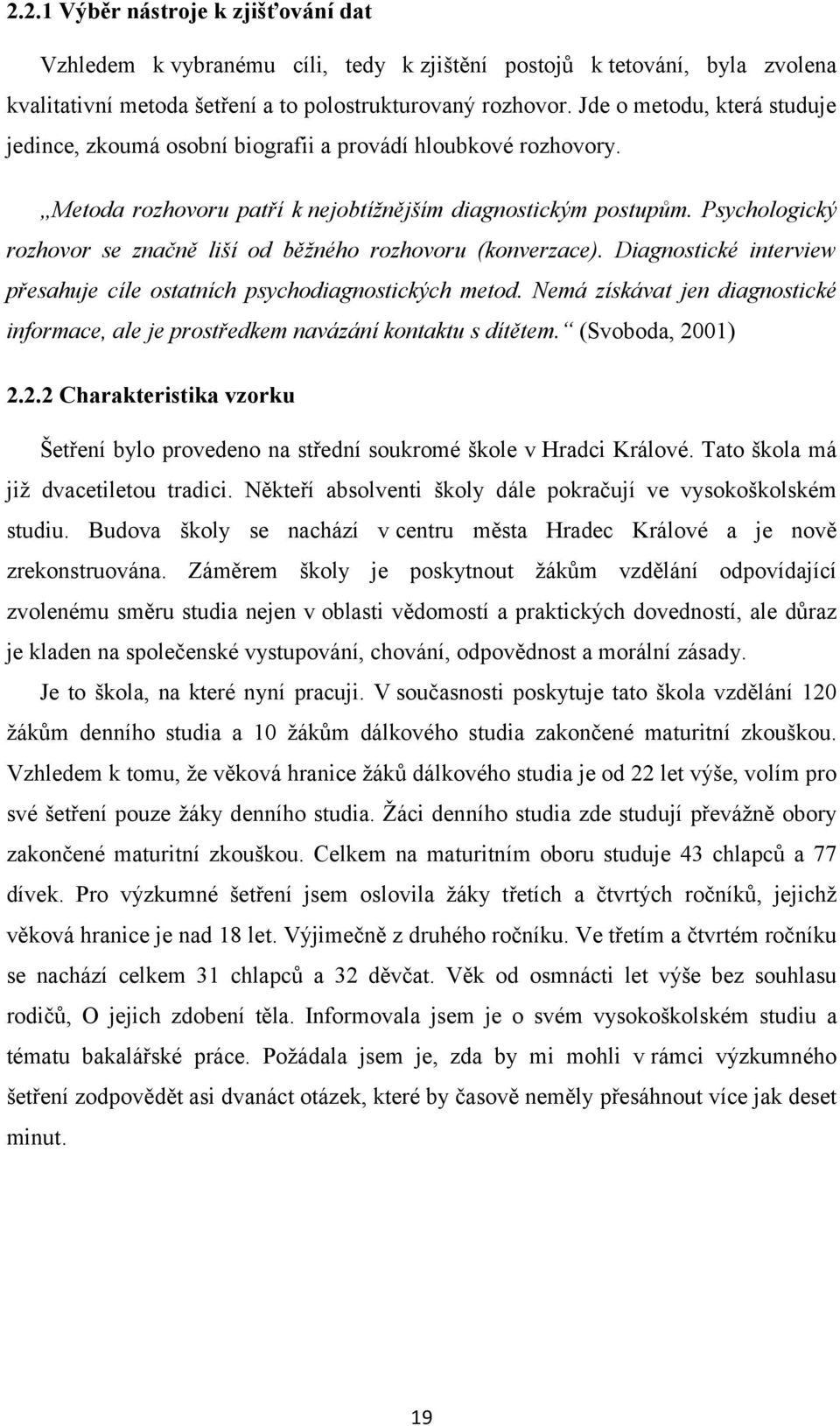 Psychologický rozhovor se značně liší od běžného rozhovoru (konverzace). Diagnostické interview přesahuje cíle ostatních psychodiagnostických metod.