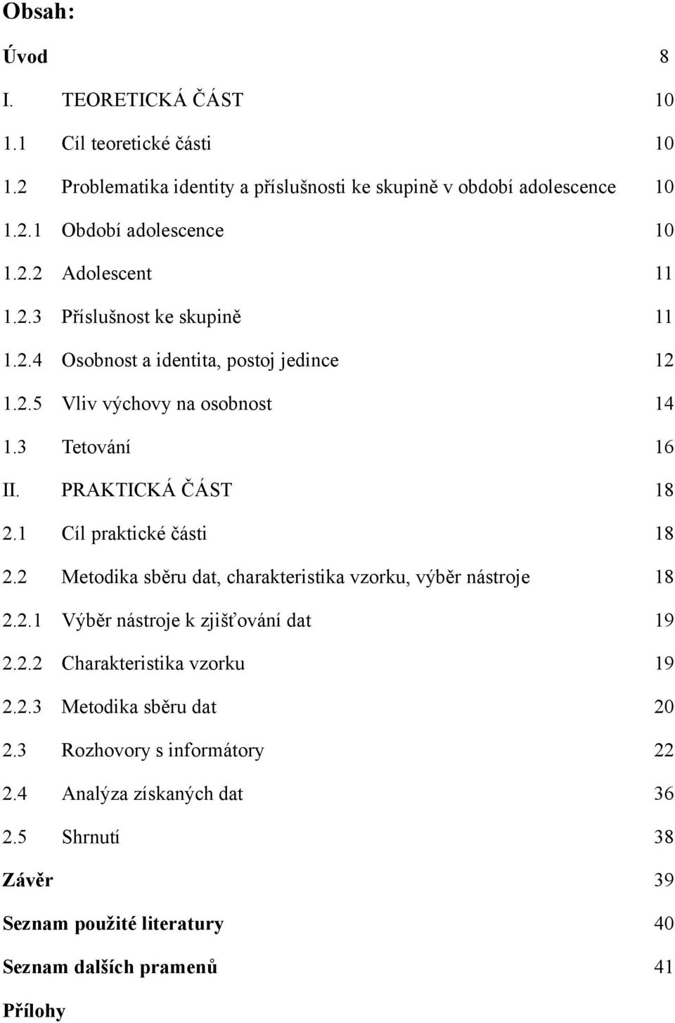 1 Cíl praktické části 18 2.2 Metodika sběru dat, charakteristika vzorku, výběr nástroje 18 2.2.1 Výběr nástroje k zjišťování dat 19 2.2.2 Charakteristika vzorku 19 2.2.3 Metodika sběru dat 20 2.