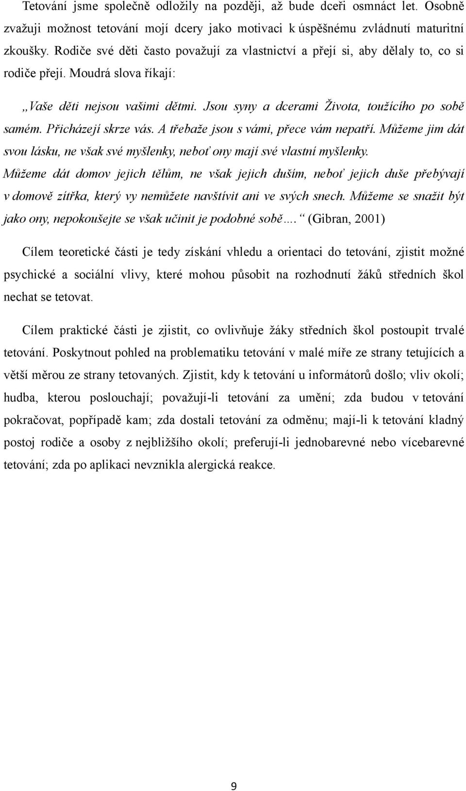 Přicházejí skrze vás. A třebaže jsou s vámi, přece vám nepatří. Můžeme jim dát svou lásku, ne však své myšlenky, neboť ony mají své vlastní myšlenky.