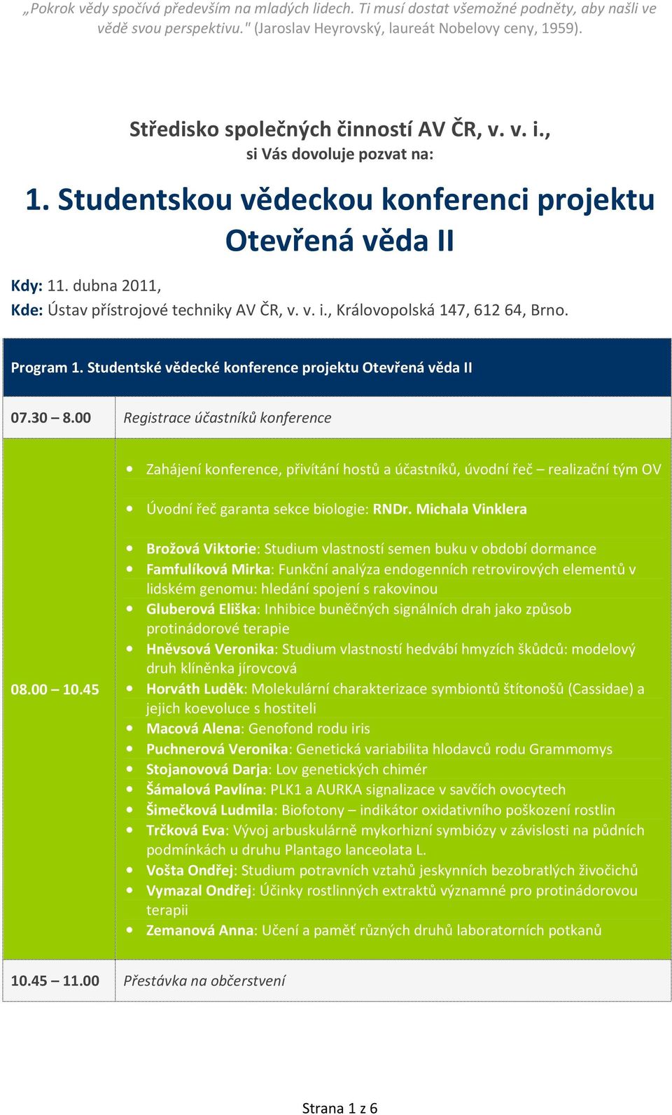 00 Registrace účastníků konference Zahájení konference, přivítání hostů a účastníků, úvodní řeč realizační tým OV Úvodní řeč garanta sekce biologie: RNDr. Michala Vinklera 08.00 10.