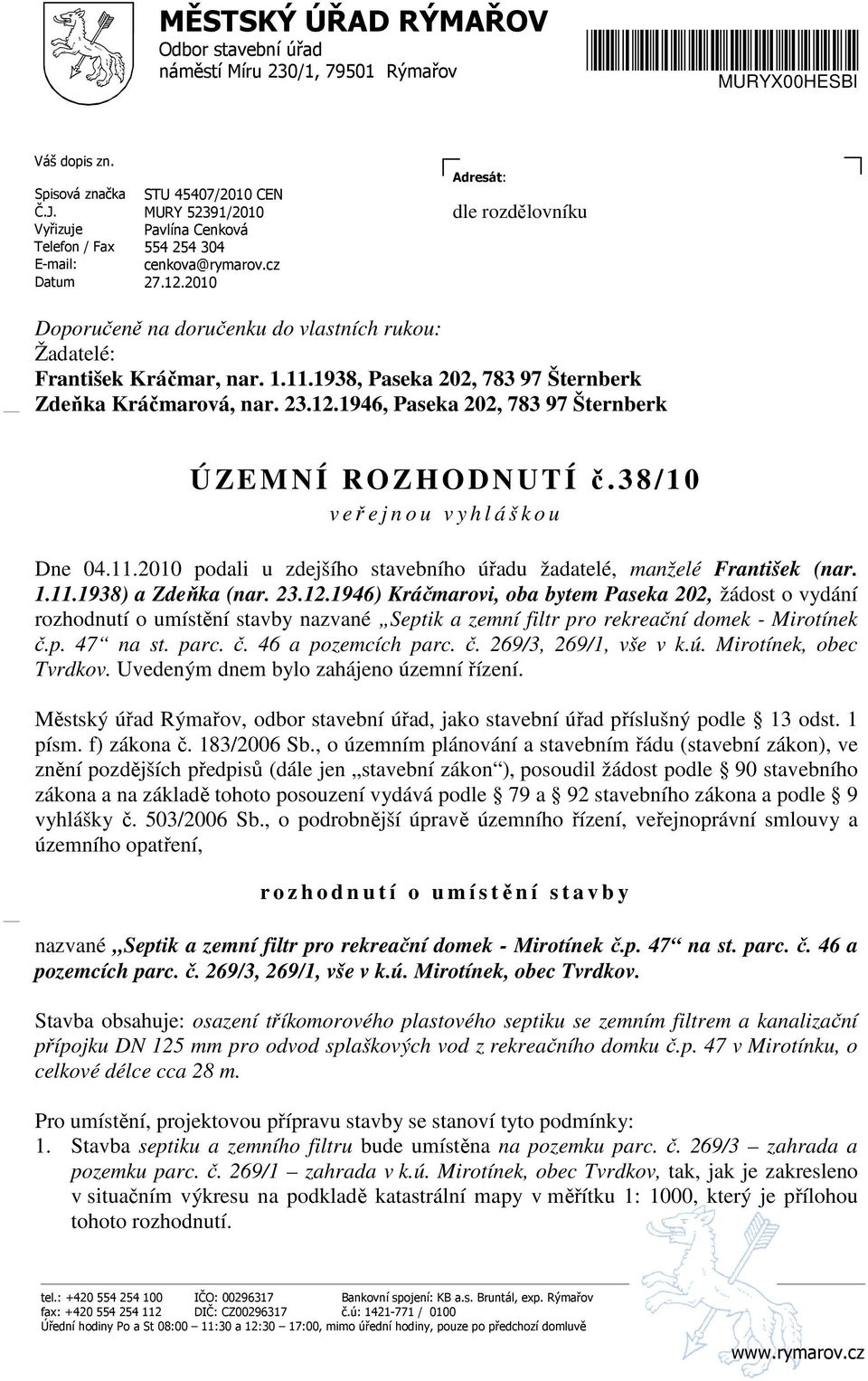 38/10 v eřejnou vyhláškou Dne 04.11.2010 podali u zdejšího stavebního úřadu žadatelé, manželé František (nar. 1.11.1938) a Zdeňka (nar. 23.12.