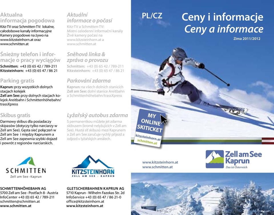 at PL/CZ Ceny i informacje Ceny a informace Zima 2011/2012 Śnieżny telefon i informacje o pracy wyciągów Schmitten: +43 (0) 65 42 / 789-211 Kitzsteinhorn: +43 (0) 65 47 / 86 21 Sněhová linka & zpráva