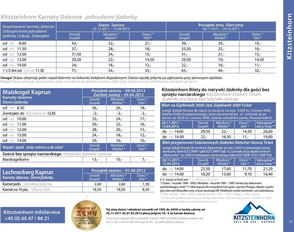 00 24,- 18,- 12,- 22,- 16,- 11,- 1 1/2 dni od dne od 11.30 71,- 54,- 35,- 65,- 49,- 32,- Uwaga! Skipas obejmuje jeden wjazd dziennie na lodowiec kolejkami dojazdowymi.