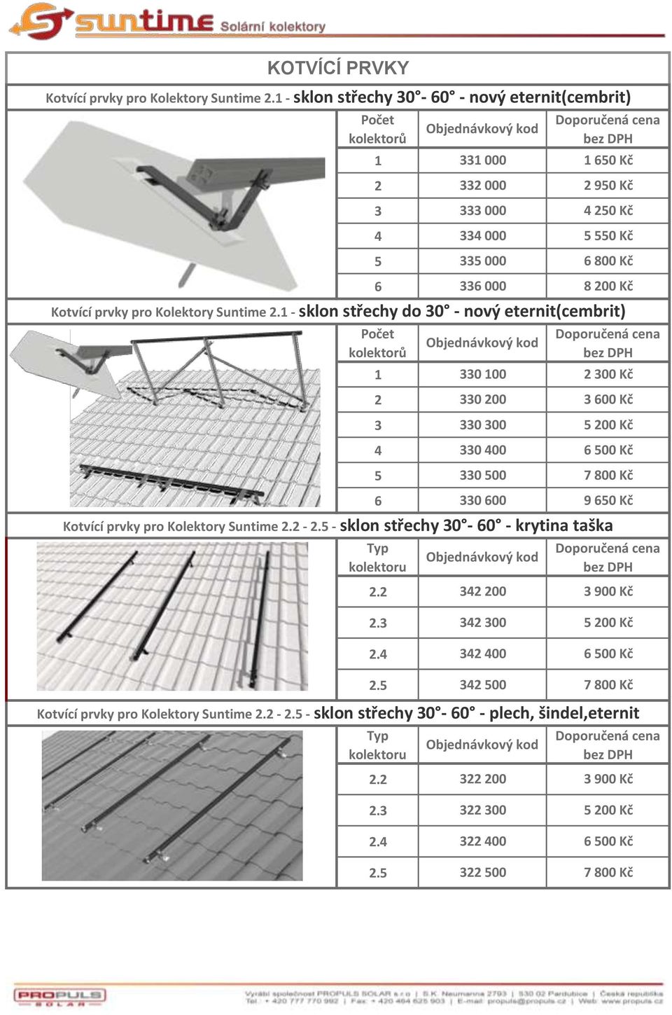 Kotvící prvky pro Kolektory Suntime 2.1 - sklon střechy do 30 - nový eternit(cembrit) 330 100 2 300 Kč 2 3 4 5 330 200 3 600 Kč 330 300 5 200 Kč 330 400 6 500 Kč 330 500 7 800 Kč 6 Typ kolektoru 2.